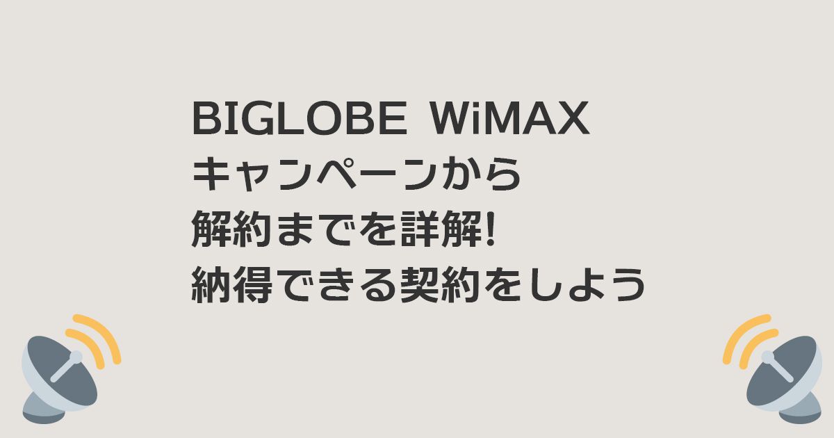 BIGLOBE WiMAXのキャンペーンから解約までを詳解!納得できる契約をしよう